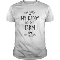 I'M PROOF MY DADDY DOESN'T FARM ALL THE TIM T - Shirt