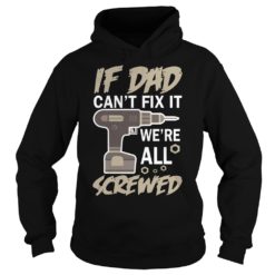 If Dad Can't Fix It We're All Screwed Hoodies