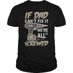 If Dad Can't Fix It We're All Screwed T - Shirt
