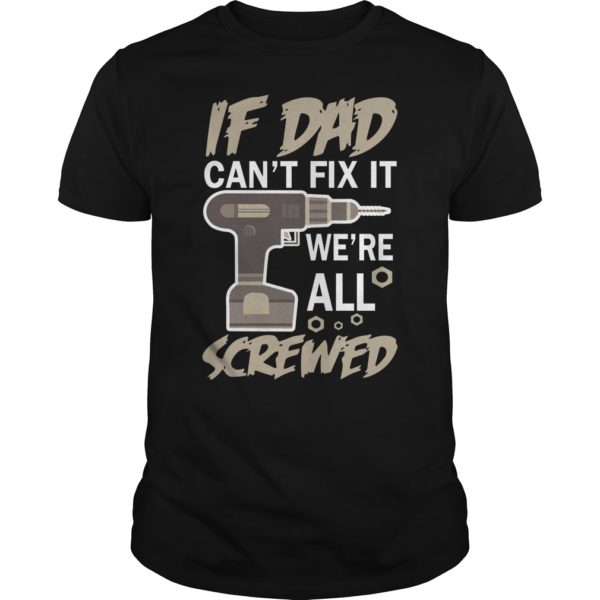 If Dad Can't Fix It We're All Screwed T - Shirt