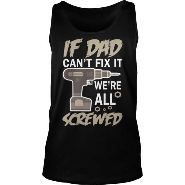 If Dad Can't Fix It We're All Screwed Tank Top