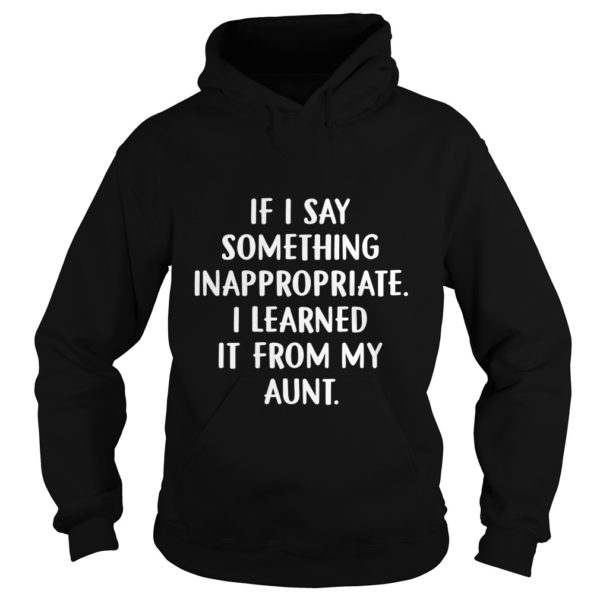 If I Say Something Inappropriate I Learned It From My Aunt Kid Hoodies