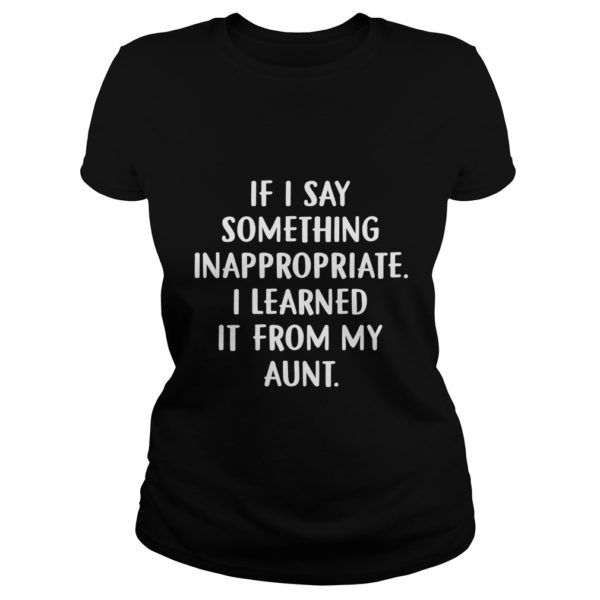 If I Say Something Inappropriate I Learned It From My Aunt Kid Ladies