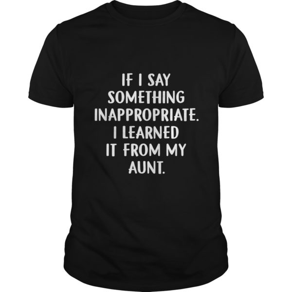 If I Say Something Inappropriate I Learned It From My Aunt Kid T - Shirt