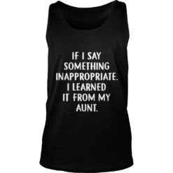If I Say Something Inappropriate I Learned It From My Aunt Kid Tank Top
