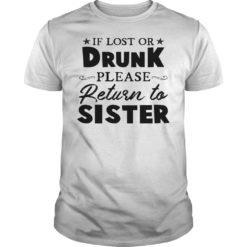 If Lost Or Drunk Please Return To Sister Shirt