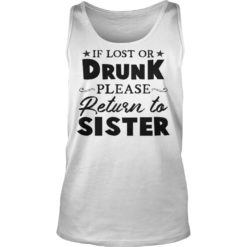 If Lost Or Drunk Please Return To Sister Shirt Tank Top