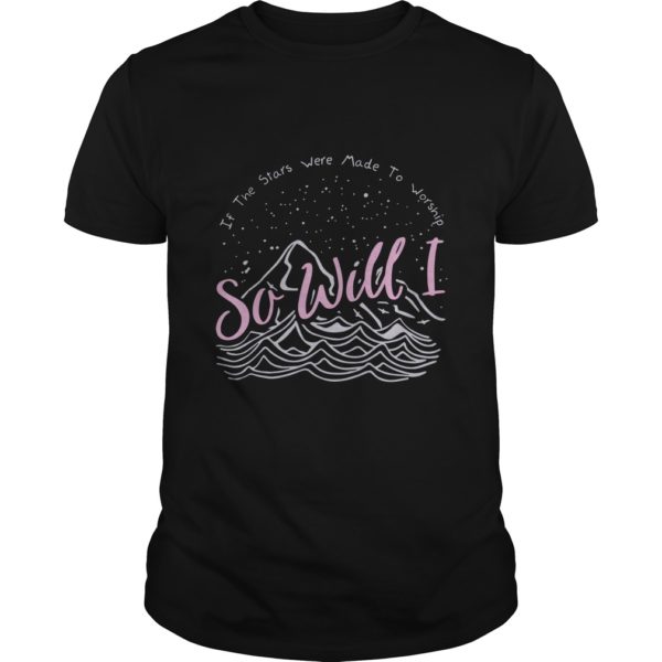 If The Stars Were Made To Worship So Will I T - Shirt