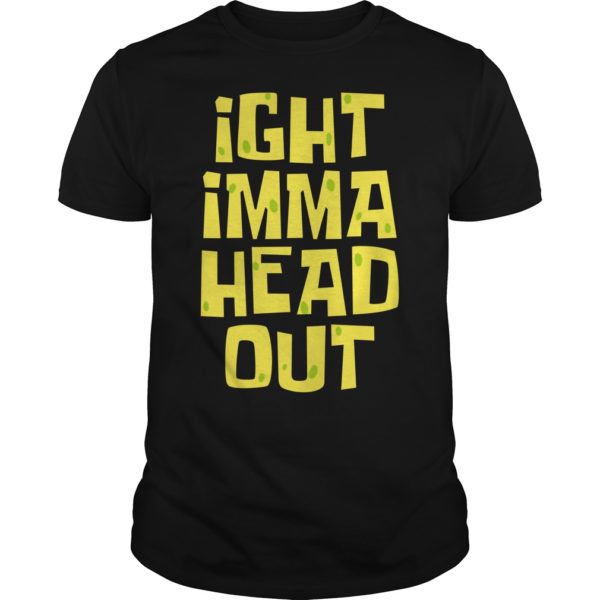 Ight Imma Head Out Shirt