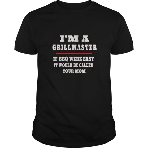 I'm A Grill Master If BBQ Were Easy It'd Be Called Your Mom Premium Shirt