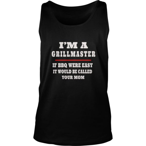I'm A Grill Master If BBQ Were Easy It'd Be Called Your Mom Premium Shirt Tank Top