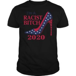I’m A Racist Bitch 2020 Shirt