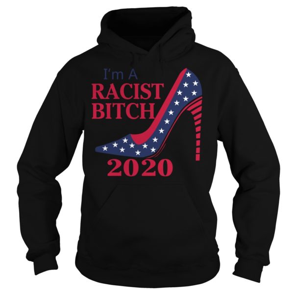 I’m A Racist Bitch 2020 Shirt Hoodies