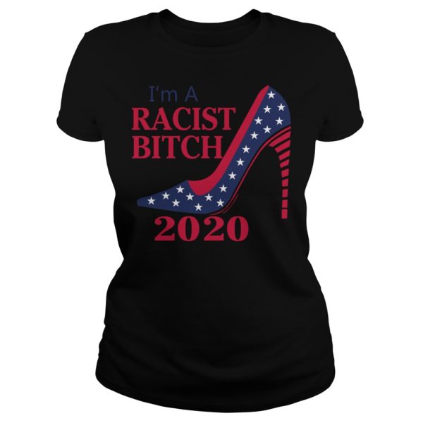 I’m A Racist Bitch 2020 Shirt Ladies