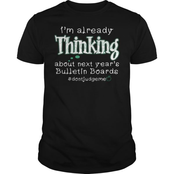 I'm Already Thinking About Next Year's Belletin Boards T - Shirt