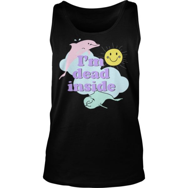 I'm Dead Inside Cheerful Dolphins and Sunshine Shirt Tank Top