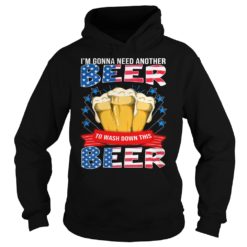 I'm Gonna Need Another Beer To Wash Down This Beer Hoodies
