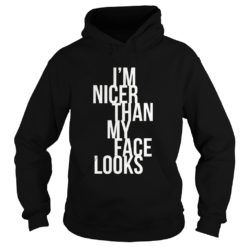I'm Nicer Than My Face Looks Premium Shirt Hoodies