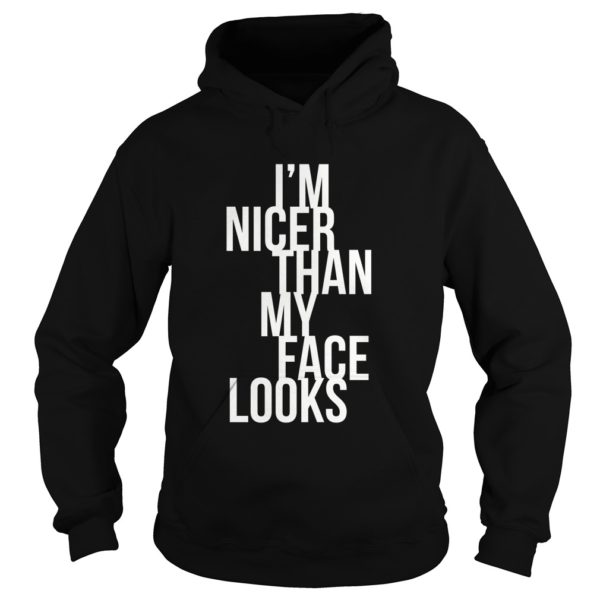 I'm Nicer Than My Face Looks Premium Shirt Hoodies