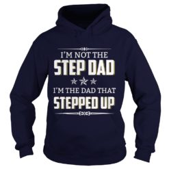 I'm Not The Step Dad I'm The Dad That Stepped Up hoodies