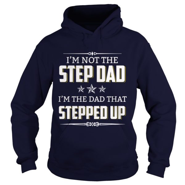 I'm Not The Step Dad I'm The Dad That Stepped Up hoodies