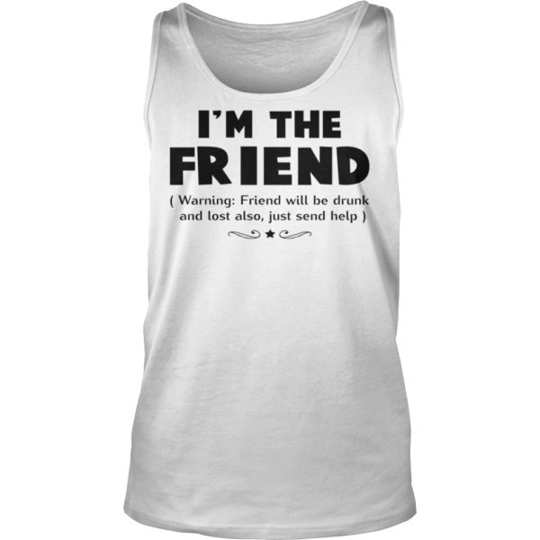 I'm The Friend Warning Friend Will Be Drunk And Lost Also Shirt Tank Top