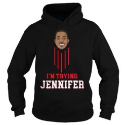 I’m Trying Jennifer Hoodies