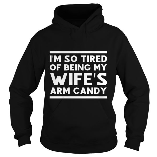 I'm so tired of being my wife's arm candy Hoodies