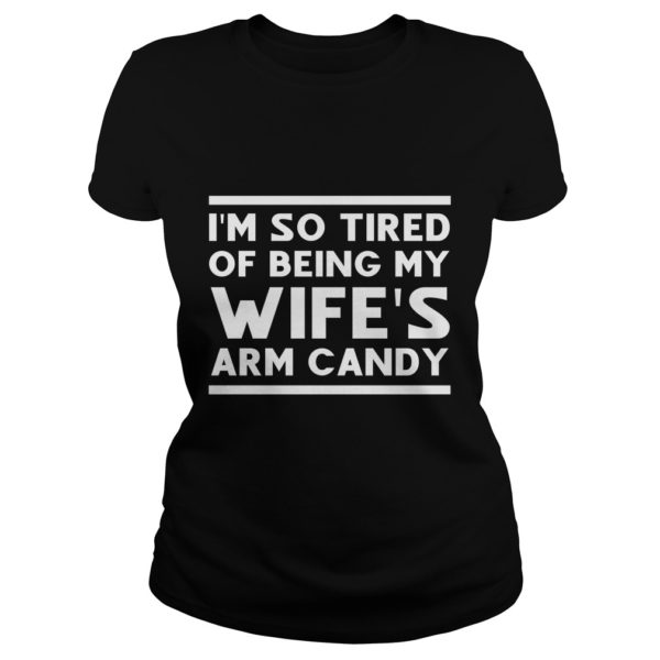 I'm so tired of being my wife's arm candy Ladies