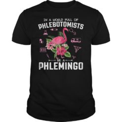 In A World Full Of Phlebotomists Be A Phlemingo Shirt