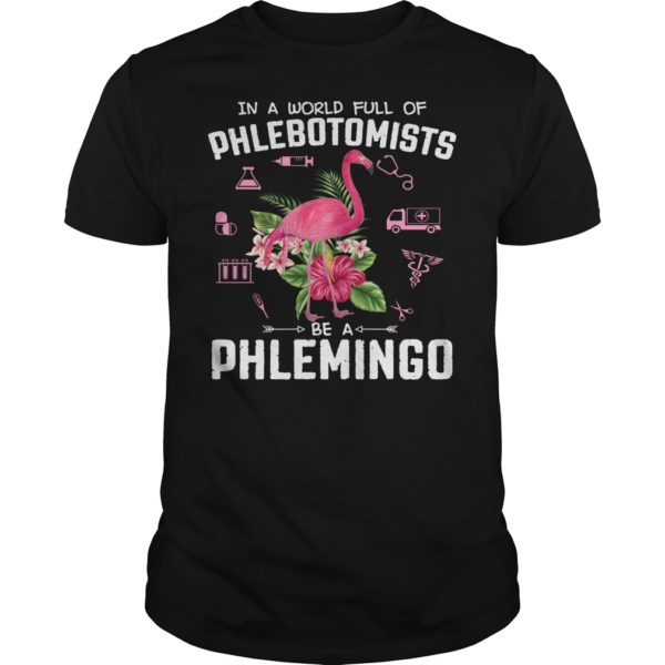 In A World Full Of Phlebotomists Be A Phlemingo Shirt