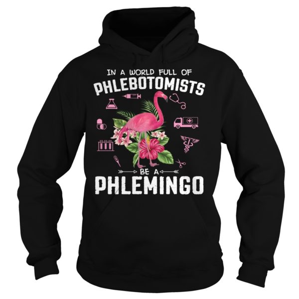 In A World Full Of Phlebotomists Be A Phlemingo Shirt Hoodies