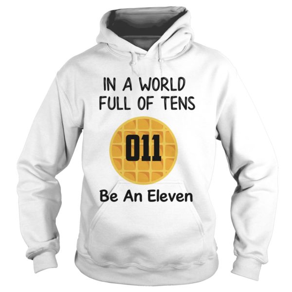 In A World Full of Tens Be An Eleven Shirt for Men Women Kids Boys Girls Waffle Hoodies