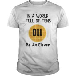 In A World Full of Tens Be An Eleven Shirt for Men Women Kids Boys Girls Waffle T - Shirt