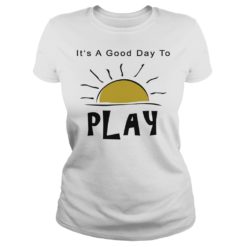 It's A Good Day To Play Shirt Ladies
