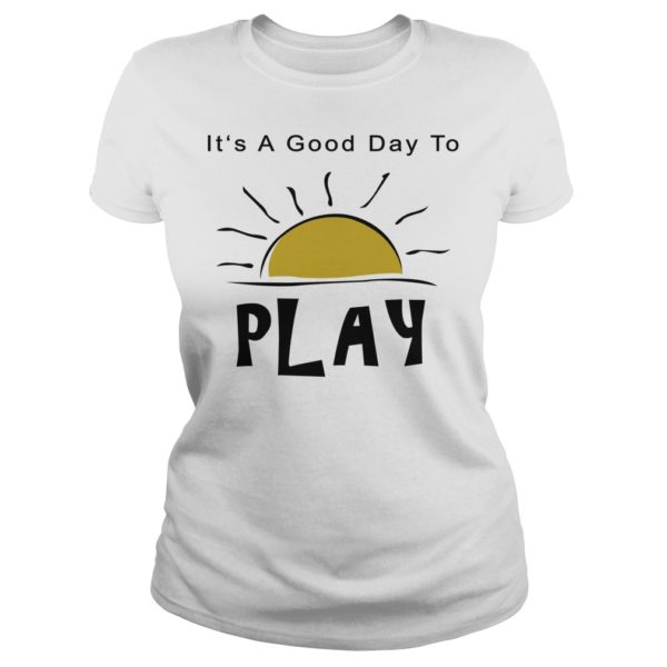 It's A Good Day To Play Shirt Ladies