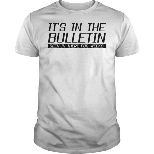 It's In The Bulletin Been In There For Weeks Shirt