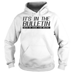 It's In The Bulletin Been In There For Weeks Shirt Hoodies