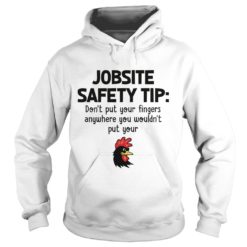 Jobsite Safety Tip Don't Put Your Fingers Anywhere Hoodies