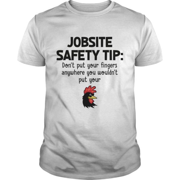 Jobsite Safety Tip Don't Put Your Fingers Anywhere T - Shirt