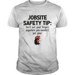 Jobsite Safety Tip Don't Put Your Fingers Anywhere T - Shirt