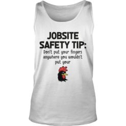 Jobsite Safety Tip Don't Put Your Fingers Anywhere Tank Top