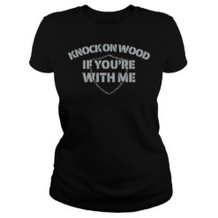 Knock On Wood If You're With Me Football Fan Shirt Ladies