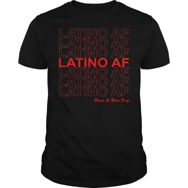 Latino AF Have a Nice Day Shirt