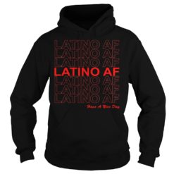 Latino AF Have a Nice Day Shirt Hoodies