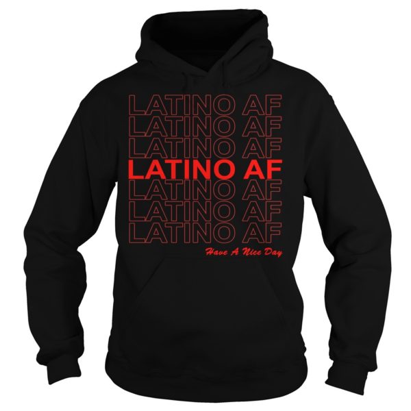 Latino AF Have a Nice Day Shirt Hoodies