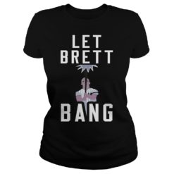 Let Brett Bang Shirt Ladies