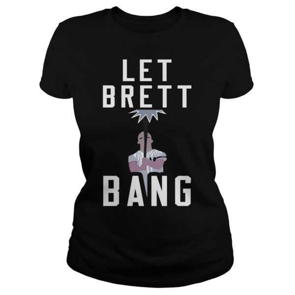Let Brett Bang Shirt Ladies