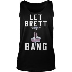 Let Brett Bang Shirt Tank Top
