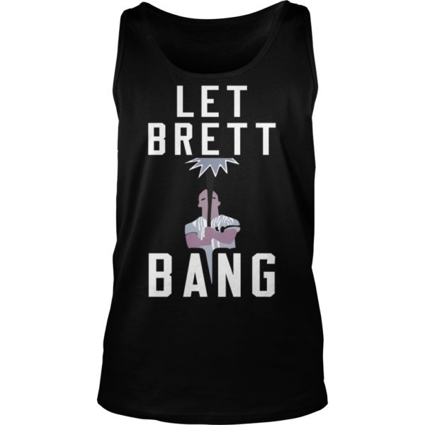 Let Brett Bang Shirt Tank Top